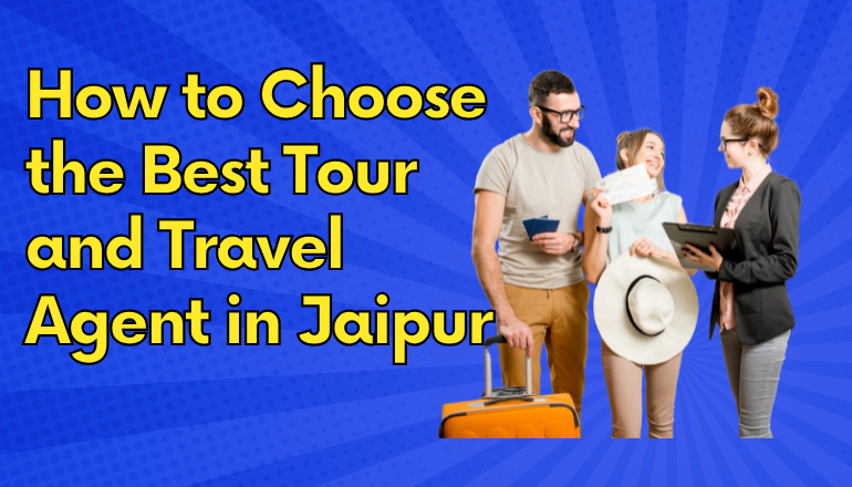 How to Choose the Best Tour and Travel Agent in Jaipur